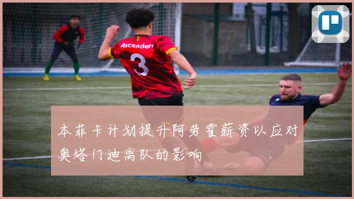 本菲卡计划提升阿劳霍薪资以应对奥塔门迪离队的影响